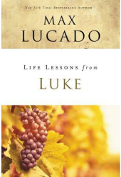 Life Lessons from Luke - Max Lucado Author 
