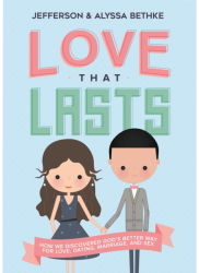 Love That Lasts How We Discovered God s Better Way for Love Dating Marriage and Sex - Jefferson Be 