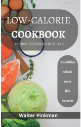 Low-Calorie Diet Cookbook easy recipes for Weight Loss - Walter Pinkman Author 