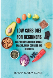 LOW CARB DIET for Beginners Easy and Essential Low Carb Recipes to Start Losing Weight - Serena Rose 