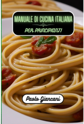 Manuale di cucina italiana per principianti - Paolo Giancani Author 