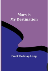 Mars is My Destination - Frank Belknap Long Author 