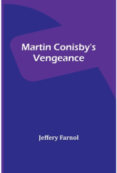 Martin Conisby s Vengeance - Jeffery Farnol Author