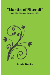 Martin of Nitendi and The River of Dreams 1901 - Louis Becke Author 