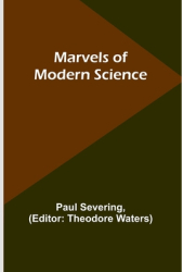Marvels of Modern Science - Paul Severing Author 