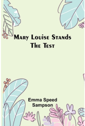 Mary Louise Stands the Test - Emma Speed Sampson Author 