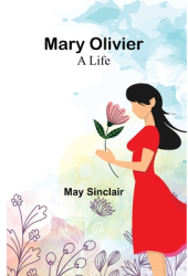 Mary Olivier a Life - May Sinclair Author 