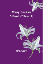 Mary Seaham A Novel Volume 1 - Grey Author 