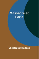Massacre at Paris - Christopher Marlowe Author 