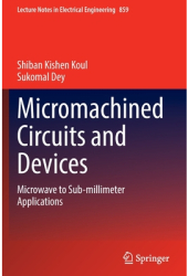 Micromachined Circuits and Devices Microwave to Sub-Millimeter Applications - Shiban Kishen Koul Aut 