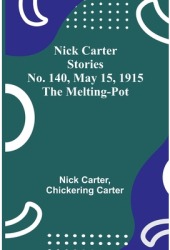 Nick Carter Stories No 140 May 15 1915 The Melting-Pot - Nick Carter Author 