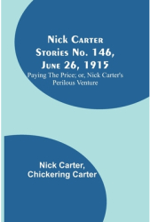Nick Carter Stories No 146 June 26 1915 Paying the Price or Nick Carter s Perilous Venture - Nic 