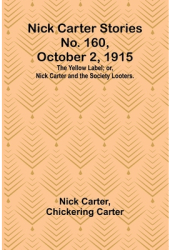Nick Carter Stories No 160 October 2 1915 The Yellow Label or Nick Carter and the Society Looter 