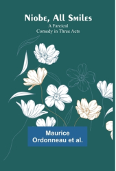 Niobe All Smiles A Farcical Comedy in Three Acts - Maurice Ordonneau Et Al Author 