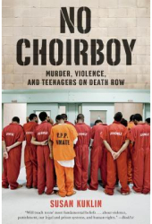 No Choirboy Murder Violence and Teenagers on Death Row - Susan Kuklin Author 