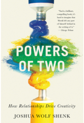 Powers of Two How Relationships Drive Creativity - Joshua Wolf Shenk Author