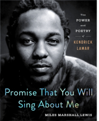 Promise That You Will Sing about Me The Power and Poetry of Kendrick Lamar - Miles Marshall Lewis Au 