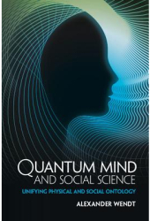 Quantum Mind and Social Science Unifying Physical and Social Ontology - Alexander Wendt Author
