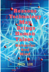 Reasons Technology May Brings Human Talent Behavior - John Lok Author 