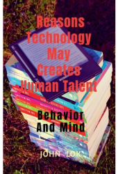 Reasons Technology May Creates Human Talent - John Lok Author 