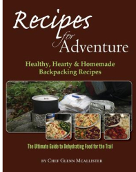 Recipes for Adventure Healthy Hearty and Homemade Backpacking Recipes - Chef Glenn McAllister Autho 