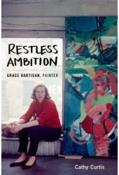 Restless Ambition Grace Hartigan Painter - Cathy Curtis Author 