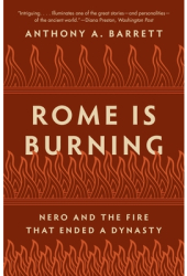 Rome Is Burning Nero and the Fire That Ended a Dynasty - Anthony a Barrett Author 