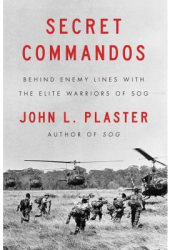 Secret Commandos Behind Enemy Lines with the Elite Warriors of Sog - John L Plaster Author 