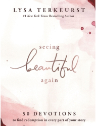 Seeing Beautiful Again 50 Devotions to Find Redemption in Every Part of Your Story - Lysa TerKeurst 