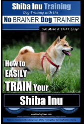 Shiba Inu Training Dog Training with the No Brainer Dog Trainer We Make It That Easy How to Easily T 