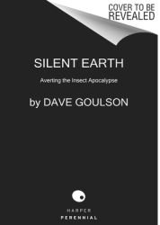 Silent Earth Averting the Insect Apocalypse - Dave Goulson Author 