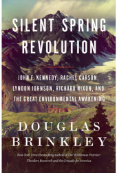 Silent Spring Revolution John F Kennedy Rachel Carson Lyndon Johnson Richard Nixon and the Great 
