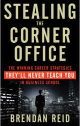 Stealing the Corner Office The Winning Career Strategies They ll Never Teach You in Business School - 