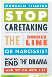 Stop Caretaking the Borderline or Narcissist How to End the Drama and Get on with Life - Margalis Fje 