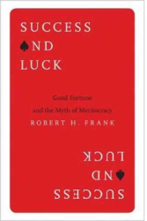 Success and Luck Good Fortune and the Myth of Meritocracy - Robert H Frank Author 