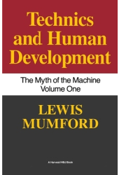 Technics and Human Development The Myth of the Machine Vol I - Lewis Mumford Author 