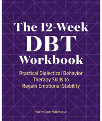 The 12-Week Dbt Workbook Practical Dialectical Behavior Therapy Skills to Regain Emotional Stability 