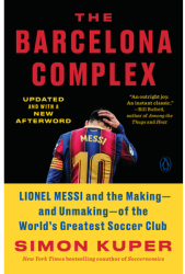 The Barcelona Complex Lionel Messi and the Making--And Unmaking--Of the World s Greatest Soccer Club 