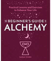 The Beginner s Guide to Alchemy Practical Lessons and Exercises to Enhance Your Life - Sarah Durn Au 