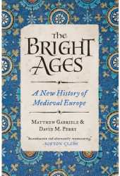 The Bright Ages A New History of Medieval Europe - Matthew Gabriele Author 