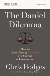 The Daniel Dilemma Study Guide How to Stand Firm and Love Well in a Culture of Compromise - Chris Hod 