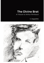 The Divine Brat A Tribute to Arthur Rimbaud - Arthur Rimbaud Author 