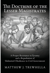 The Doctrine of the Lesser Magistrates A Proper Resistance to Tyranny and a Repudiation of Unlimited 