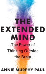 The Extended Mind The Power of Thinking Outside the Brain - Annie Murphy Paul Author 