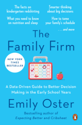 The Family Firm A Data-Driven Guide to Better Decision Making in the Early School Years - Emily Oster 