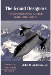 The Grand Designers The Evolution of the Airplane in the 20th Century - John D Anderson Jr Author 