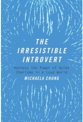 The Irresistible Introvert Harness the Power of Quiet Charisma in a Loud World - Michaela Chung Auth 