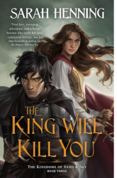 The King Will Kill You The Kingdoms of Sand Sky Book Three - Sarah Henning Author 