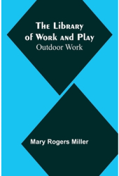 The Library of Work and Play Outdoor Work - Mary Rogers Miller Author 