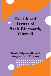 The Life and Letters of Maria Edgeworth Volume II - Maria Edgeworth Author 